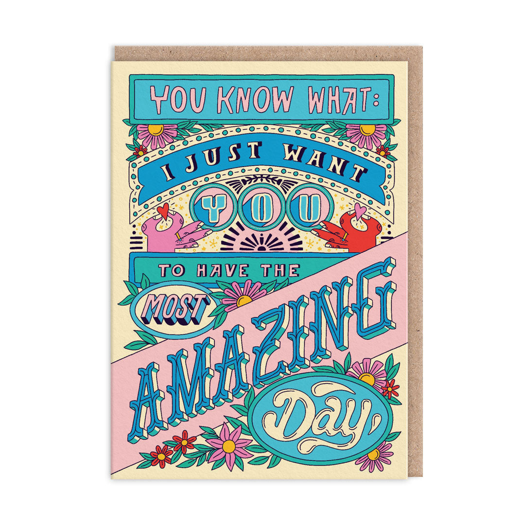 Colorful greeting card with decorative text and floral elements on a white background. Text on card reads you know what I just want you to have the most amazing day