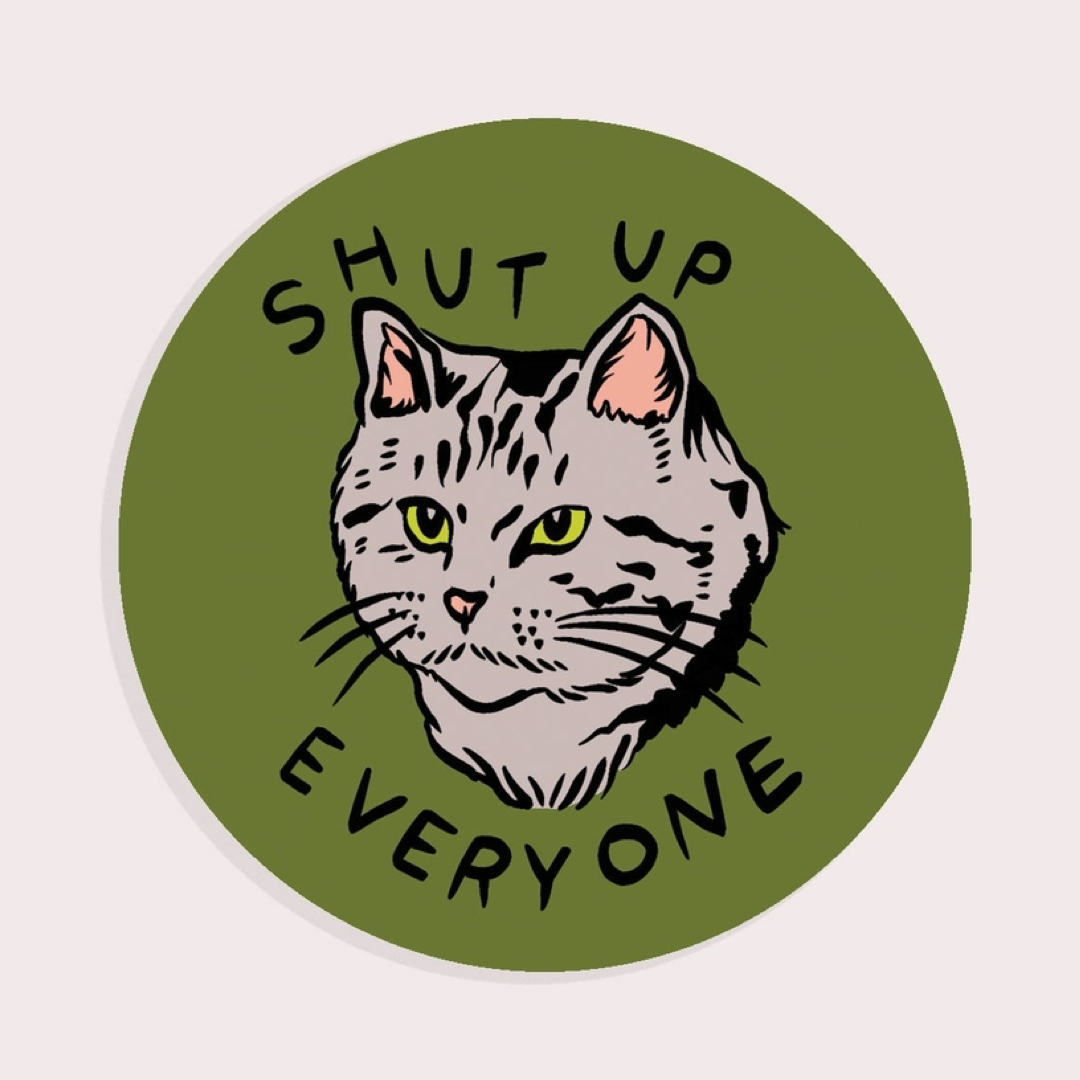 Shut Up Everyone Sticker