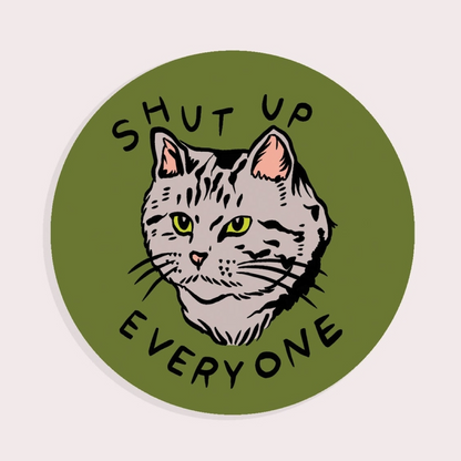 Shut Up Everyone Sticker