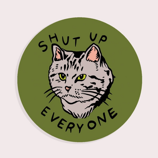 Shut Up Everyone Sticker