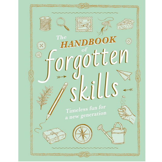The Handbook of Forgotten Skills: Timeless Fun for a New Generation